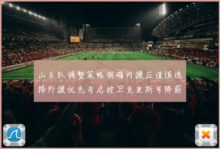 山东队调整策略明确内援应谨慎选择外援优先考虑控卫克里斯可降薪续约